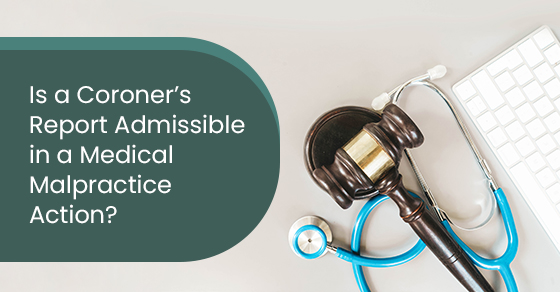 Is a coroner’s report admissible in a medical malpractice action?